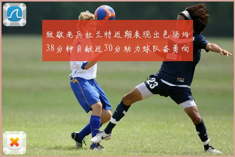 致敬老兵杜兰特近期表现出色场均38分钟贡献近30分助力球队奋勇向前